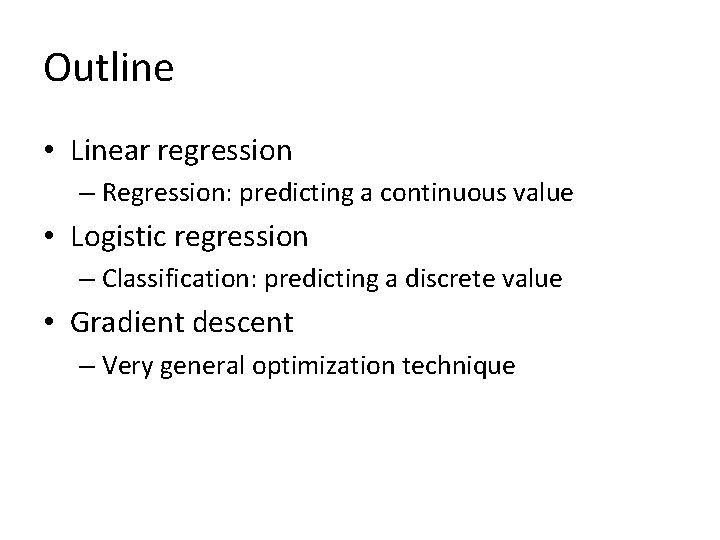 Outline • Linear regression – Regression: predicting a continuous value • Logistic regression –