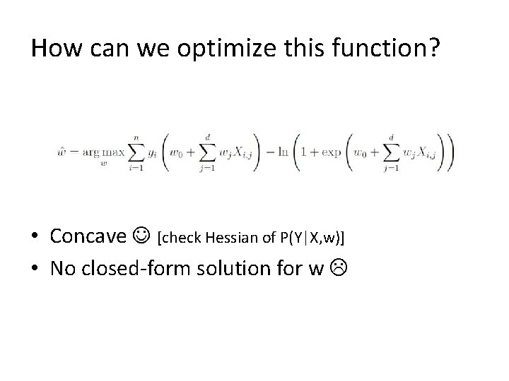 How can we optimize this function? • Concave [check Hessian of P(Y|X, w)] •