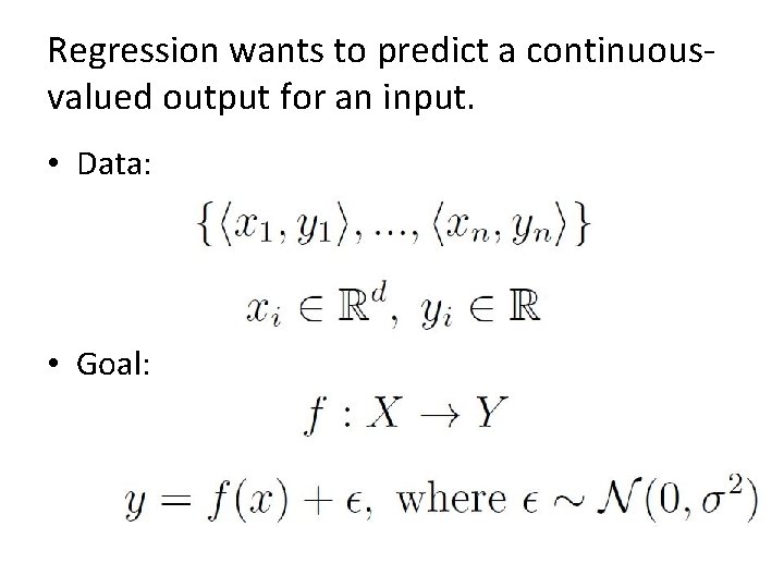 Regression wants to predict a continuousvalued output for an input. • Data: • Goal: