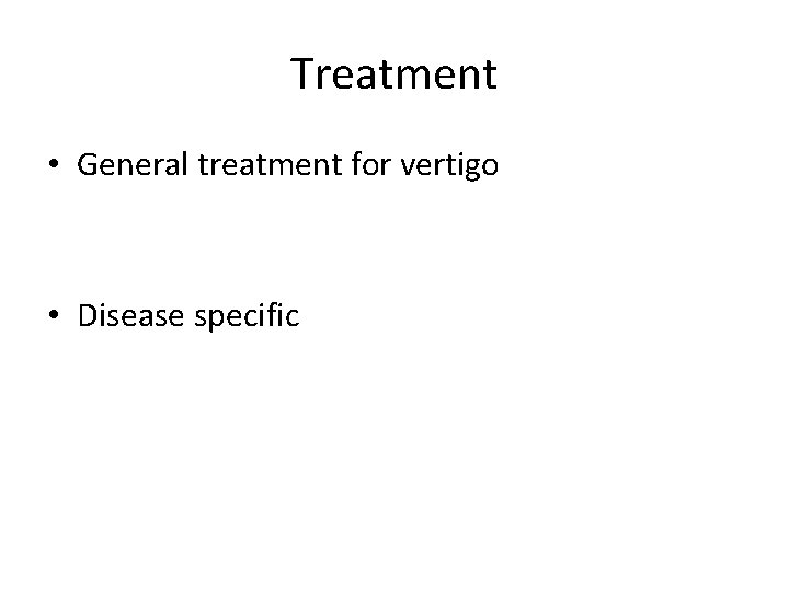 Treatment • General treatment for vertigo • Disease specific 