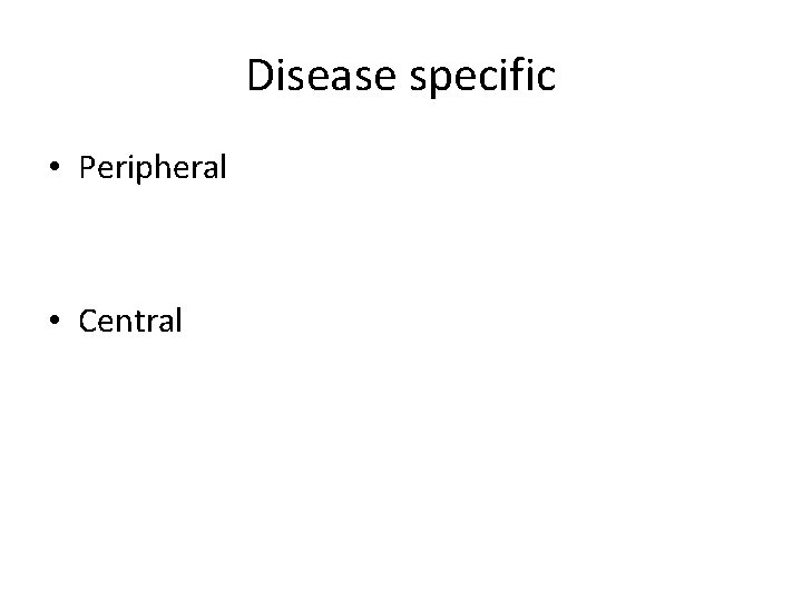 Disease specific • Peripheral • Central 