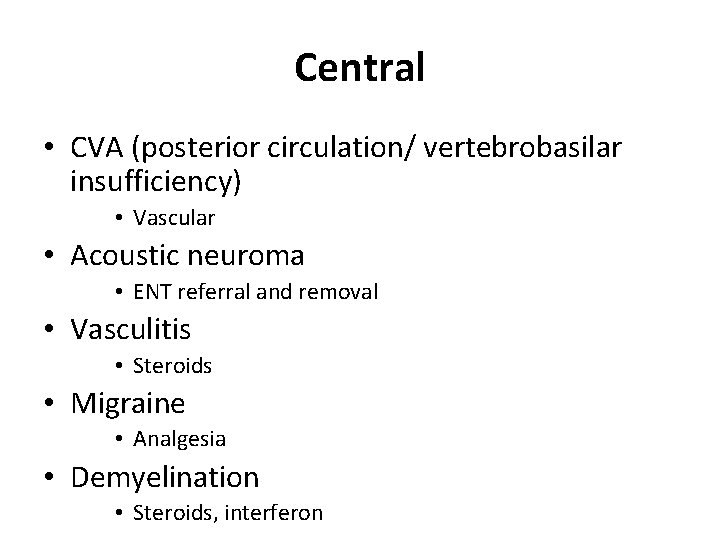 Central • CVA (posterior circulation/ vertebrobasilar insufficiency) • Vascular • Acoustic neuroma • ENT