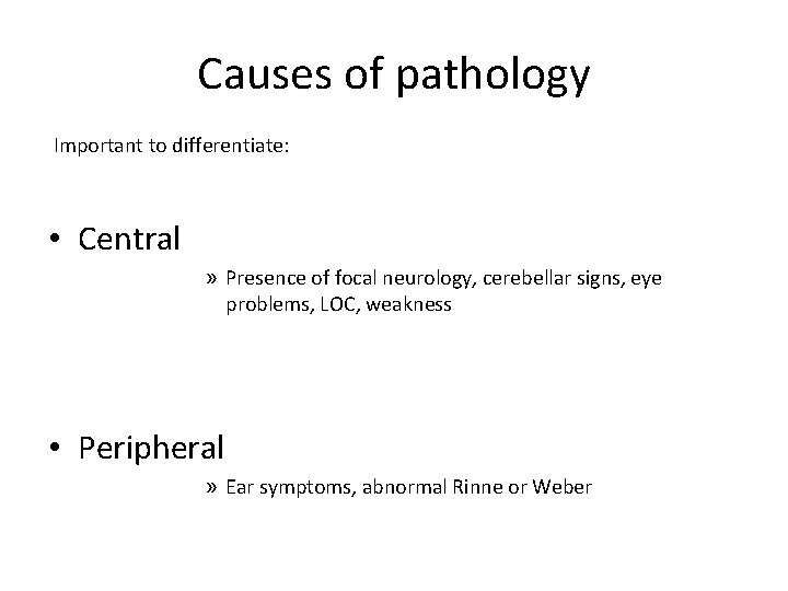Causes of pathology Important to differentiate: • Central » Presence of focal neurology, cerebellar