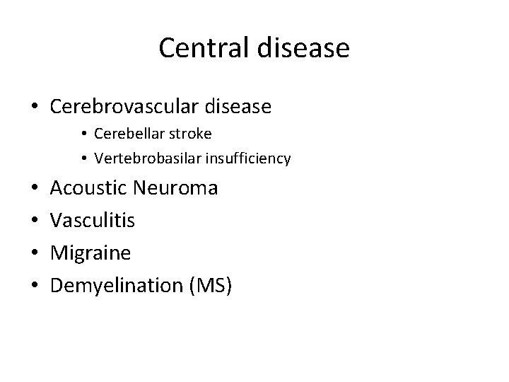 Central disease • Cerebrovascular disease • Cerebellar stroke • Vertebrobasilar insufficiency • • Acoustic