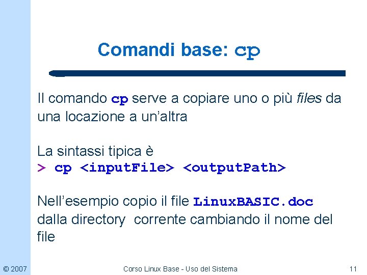 Comandi base: cp Il comando cp serve a copiare uno o più files da