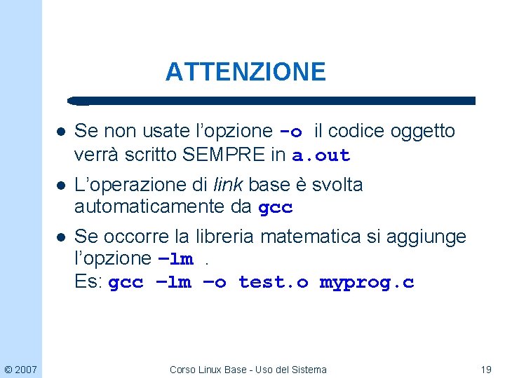 ATTENZIONE © 2007 l Se non usate l’opzione -o il codice oggetto verrà scritto