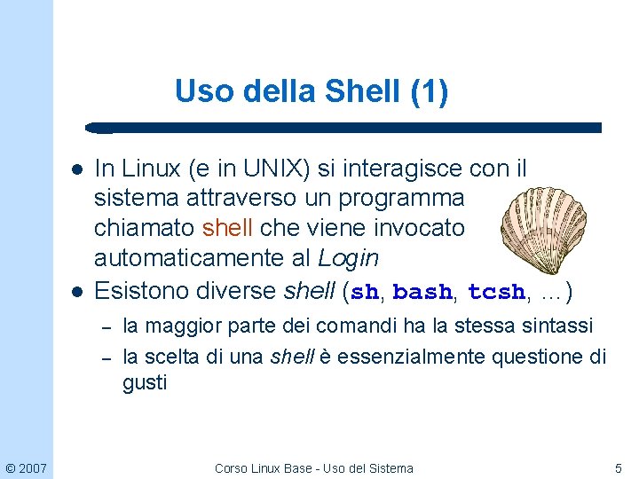 Uso della Shell (1) l l In Linux (e in UNIX) si interagisce con