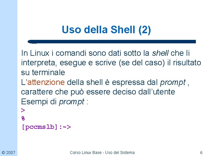 Uso della Shell (2) In Linux i comandi sono dati sotto la shell che