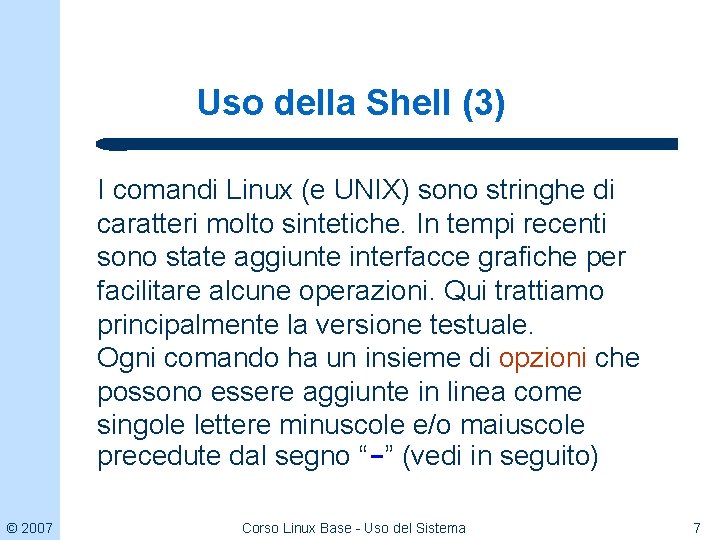 Uso della Shell (3) I comandi Linux (e UNIX) sono stringhe di caratteri molto