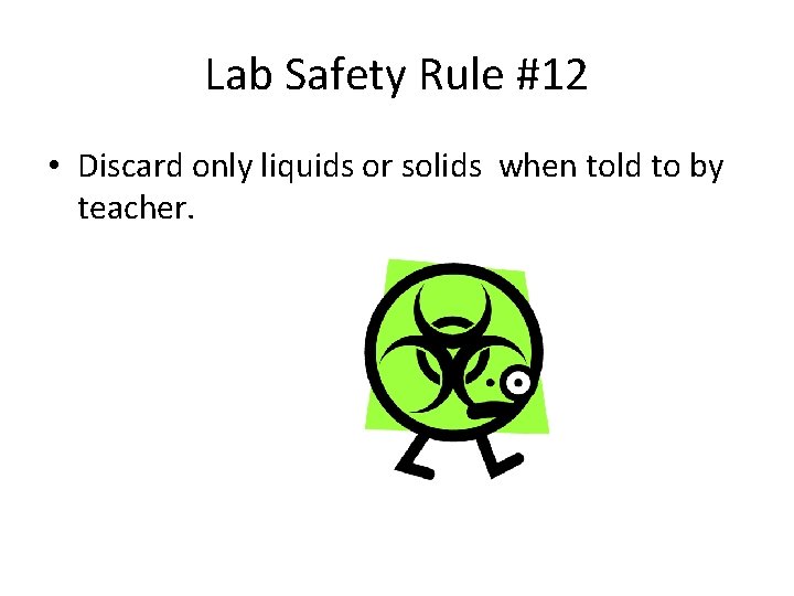 Lab Safety Rule #12 • Discard only liquids or solids when told to by