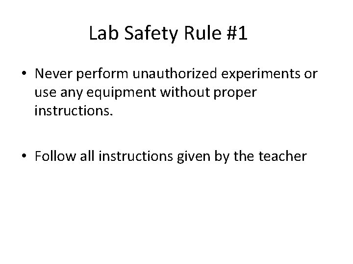 Lab Safety Rule #1 • Never perform unauthorized experiments or use any equipment without