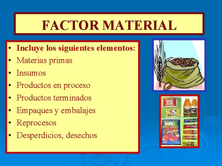 FACTOR MATERIAL • • Incluye los siguientes elementos: Materias primas Insumos Productos en proceso