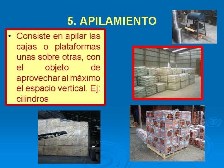 5. APILAMIENTO • Consiste en apilar las cajas o plataformas unas sobre otras, con