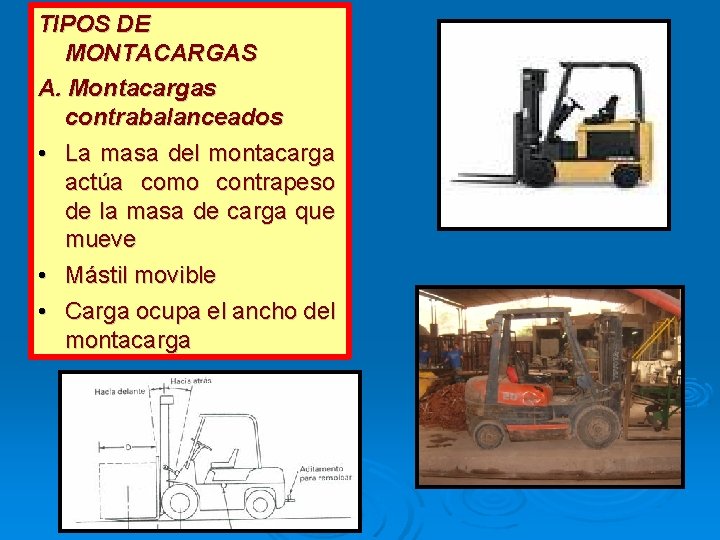 TIPOS DE MONTACARGAS A. Montacargas contrabalanceados • La masa del montacarga actúa como contrapeso