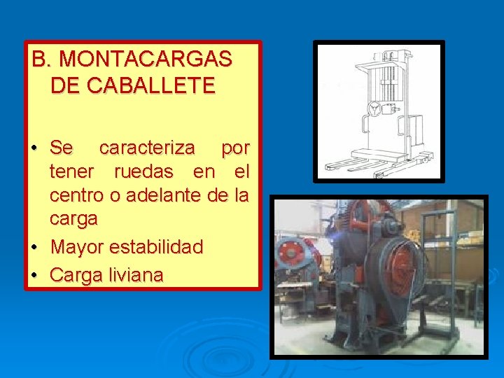 B. MONTACARGAS DE CABALLETE • Se caracteriza por tener ruedas en el centro o