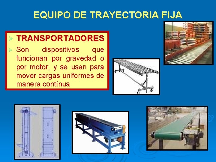 EQUIPO DE TRAYECTORIA FIJA TRANSPORTADORES Son dispositivos que funcionan por gravedad o por motor;