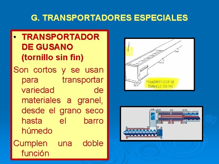 G. TRANSPORTADORES ESPECIALES • TRANSPORTADOR DE GUSANO (tornillo sin fin) Son cortos y se