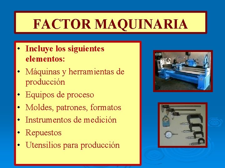 FACTOR MAQUINARIA • Incluye los siguientes elementos: • Máquinas y herramientas de producción •