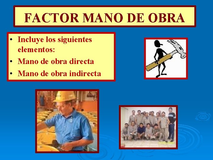 FACTOR MANO DE OBRA • Incluye los siguientes elementos: • Mano de obra directa