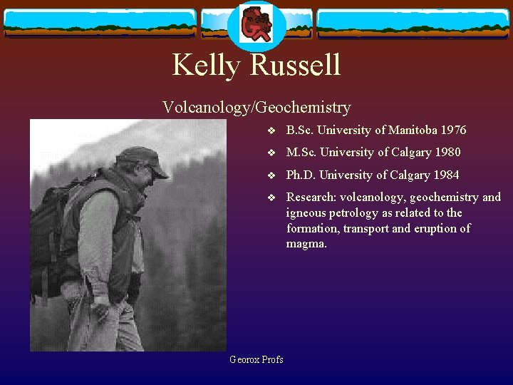 Kelly Russell Volcanology/Geochemistry v B. Sc. University of Manitoba 1976 v M. Sc. University