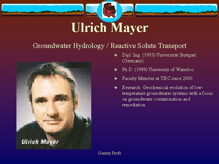 Ulrich Mayer Groundwater Hydrology / Reactive Solute Transport v Dipl. Ing. (1993) Universität Stuttgart