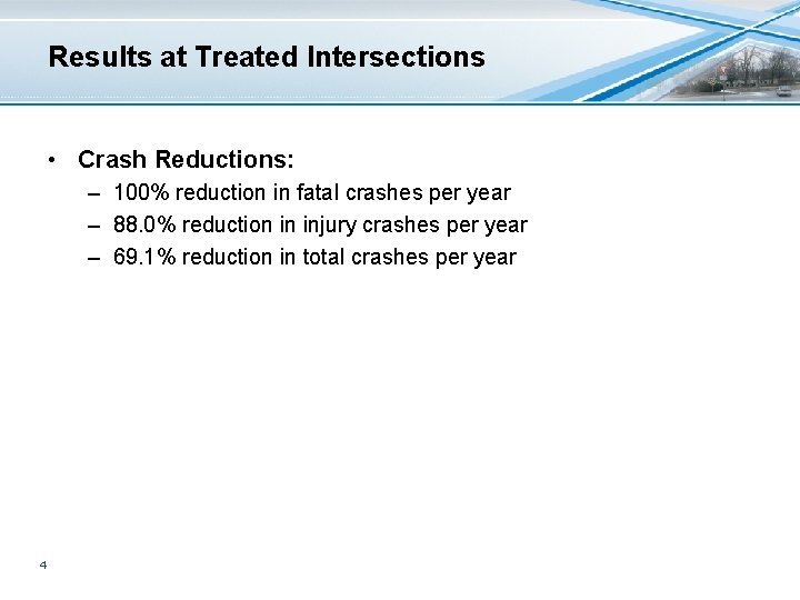 Results at Treated Intersections • Crash Reductions: – 100% reduction in fatal crashes per