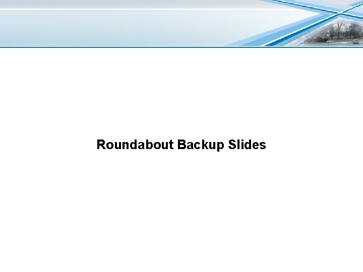 Roundabout Backup Slides 