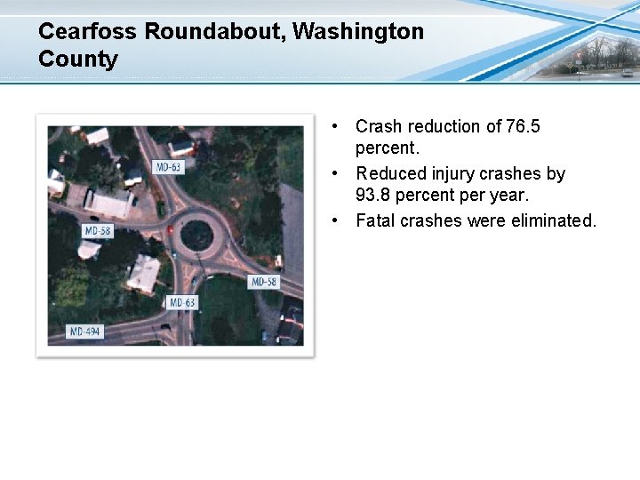 Cearfoss Roundabout, Washington County • Crash reduction of 76. 5 percent. • Reduced injury