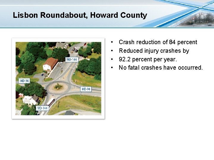 Lisbon Roundabout, Howard County • • Crash reduction of 84 percent Reduced injury crashes