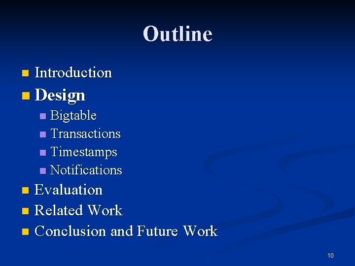 Outline n Introduction n Design Bigtable n Transactions n Timestamps n Notifications n Evaluation