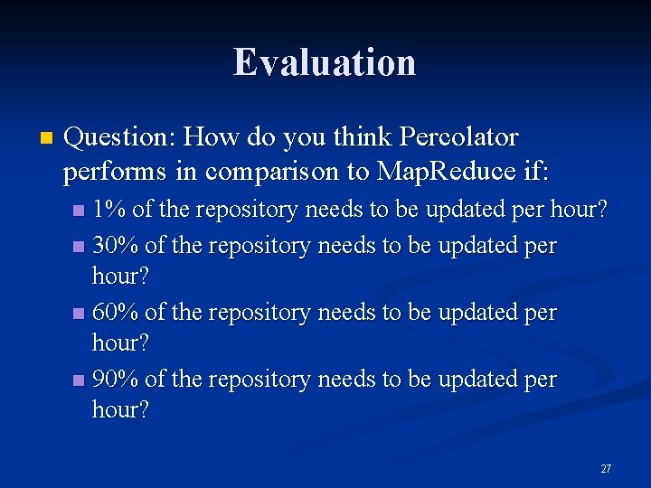 Evaluation n Question: How do you think Percolator performs in comparison to Map. Reduce