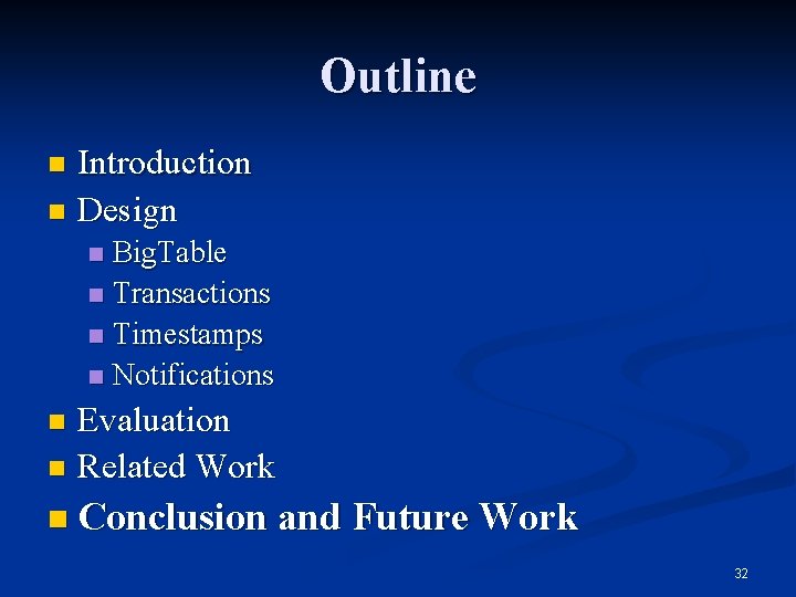 Outline Introduction n Design n Big. Table n Transactions n Timestamps n Notifications n