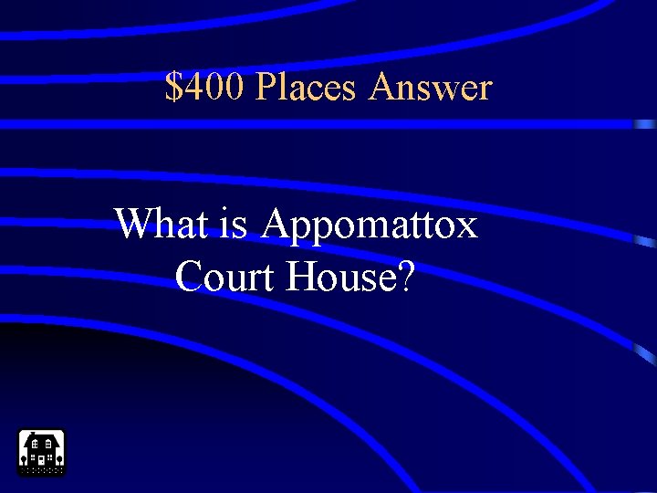 $400 Places Answer What is Appomattox Court House? 