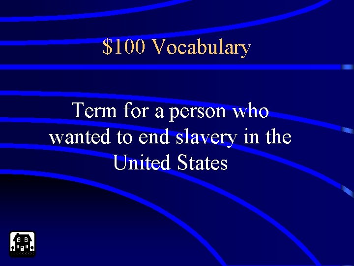 $100 Vocabulary Term for a person who wanted to end slavery in the United