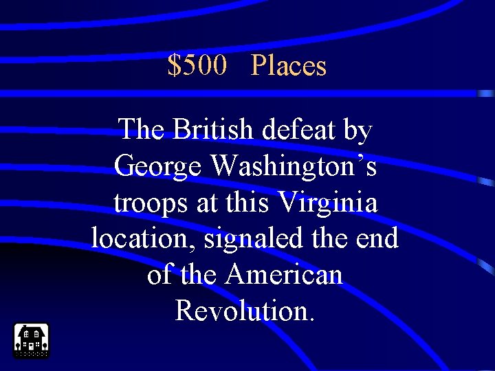 $500 Places The British defeat by George Washington’s troops at this Virginia location, signaled