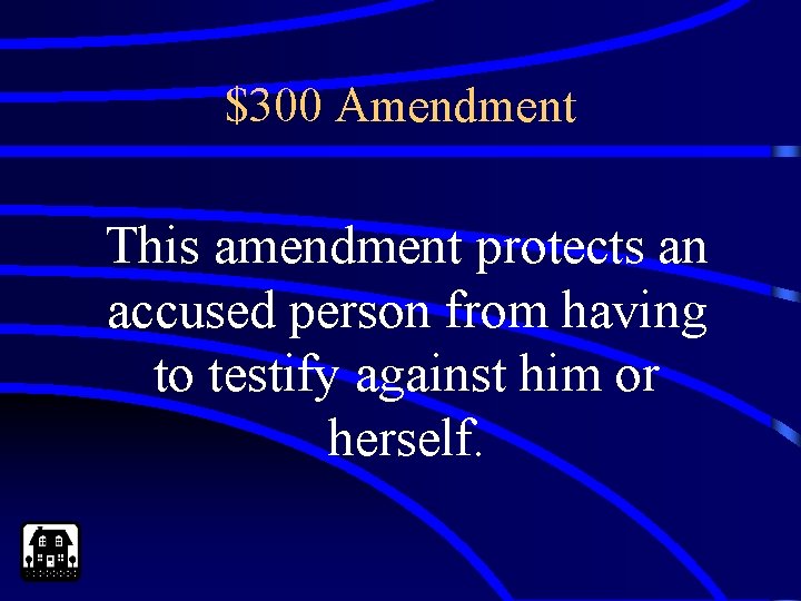 $300 Amendment This amendment protects an accused person from having to testify against him