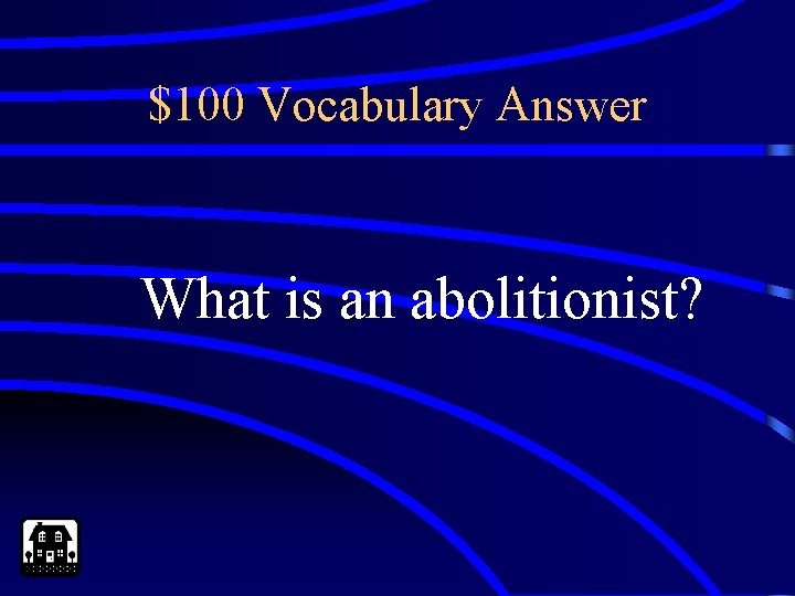 $100 Vocabulary Answer What is an abolitionist? 