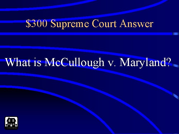 $300 Supreme Court Answer What is Mc. Cullough v. Maryland? 
