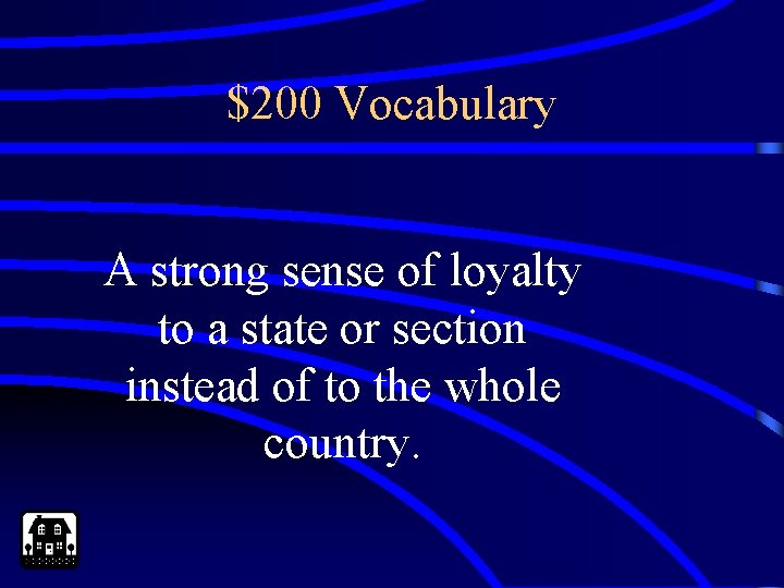 $200 Vocabulary A strong sense of loyalty to a state or section instead of