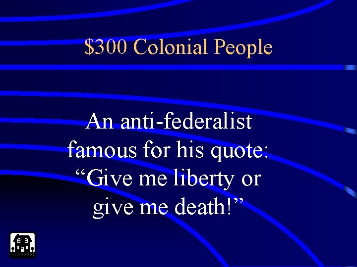 $300 Colonial People An anti-federalist famous for his quote: “Give me liberty or give