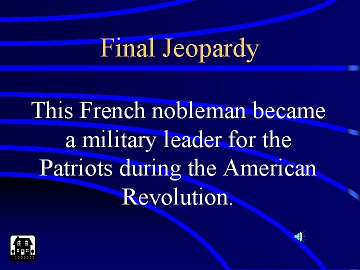 Final Jeopardy This French nobleman became a military leader for the Patriots during the