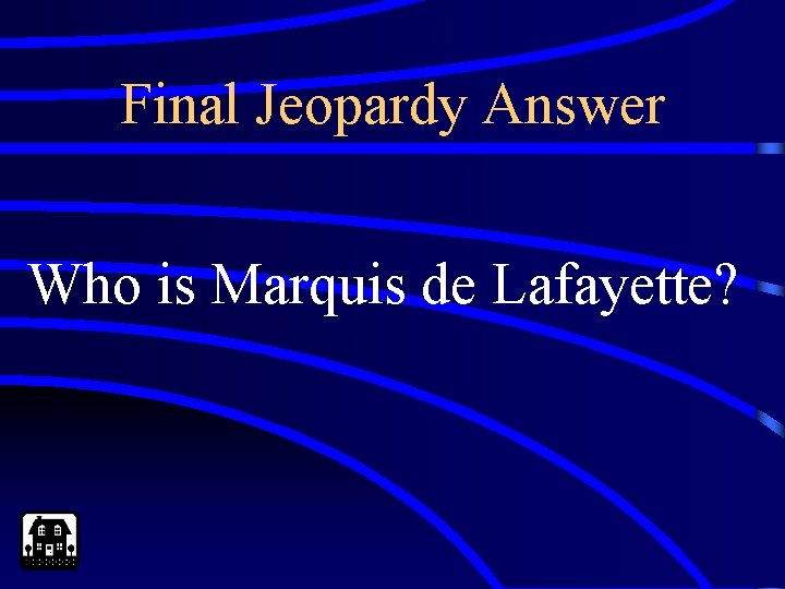 Final Jeopardy Answer Who is Marquis de Lafayette? 