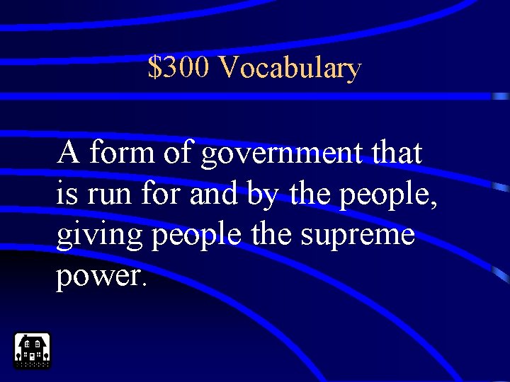 $300 Vocabulary A form of government that is run for and by the people,