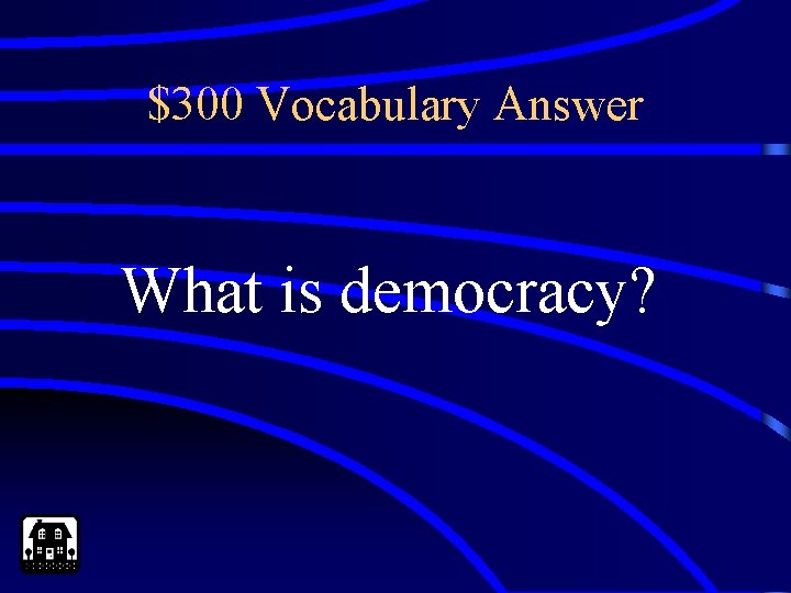 $300 Vocabulary Answer What is democracy? 