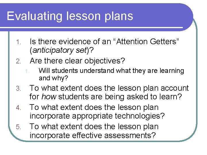 Evaluating lesson plans Is there evidence of an “Attention Getters” (anticipatory set)? Are there