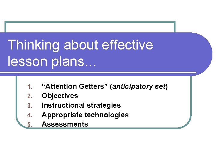Thinking about effective lesson plans… 1. 2. 3. 4. 5. “Attention Getters” (anticipatory set)