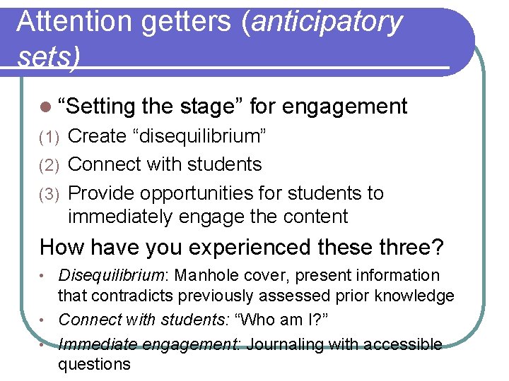 Attention getters (anticipatory sets) l “Setting the stage” for engagement Create “disequilibrium” (2) Connect
