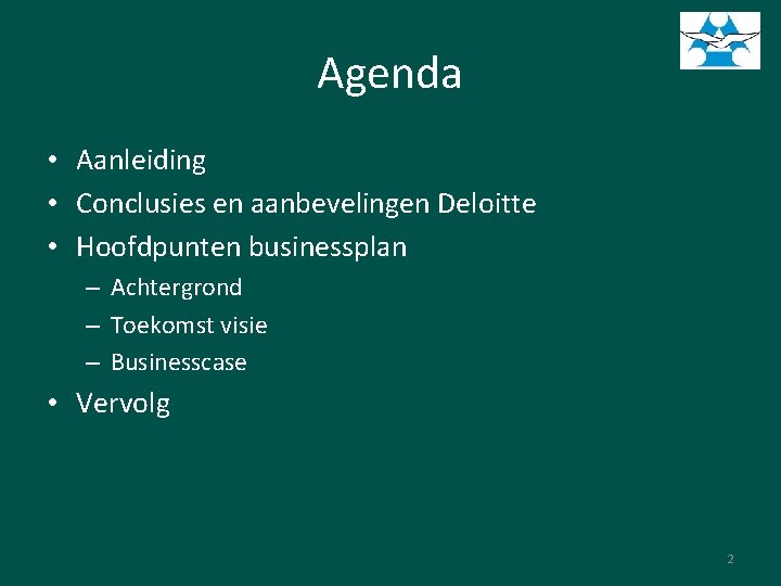 Agenda • Aanleiding • Conclusies en aanbevelingen Deloitte • Hoofdpunten businessplan – Achtergrond –