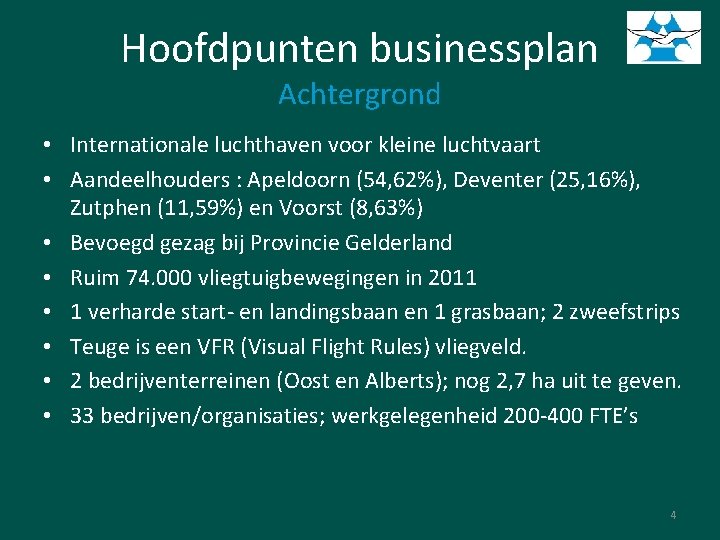 Hoofdpunten businessplan Achtergrond • Internationale luchthaven voor kleine luchtvaart • Aandeelhouders : Apeldoorn (54,