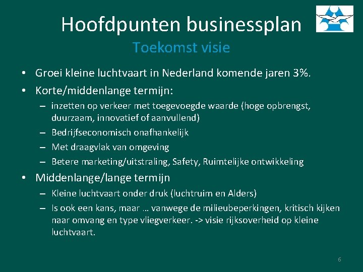 Hoofdpunten businessplan Toekomst visie • Groei kleine luchtvaart in Nederland komende jaren 3%. •